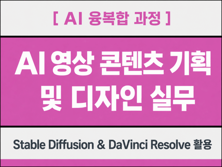 [AI융복합과정]AI 영상 콘텐츠 기획 및 디자인 실무(Stable Diffusion & DaVinci Resolve)